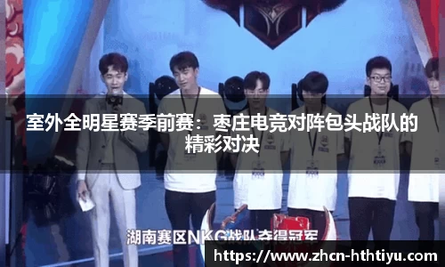 室外全明星赛季前赛：枣庄电竞对阵包头战队的精彩对决