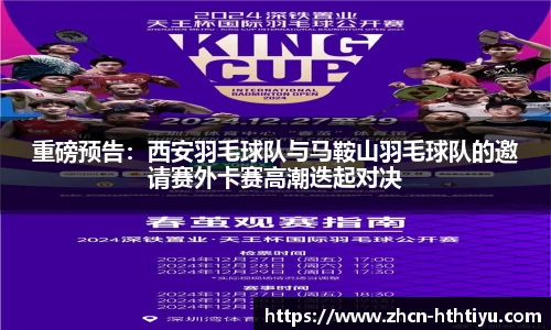 重磅预告：西安羽毛球队与马鞍山羽毛球队的邀请赛外卡赛高潮迭起对决