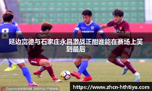 延边富德与石家庄永昌激战正酣谁能在赛场上笑到最后