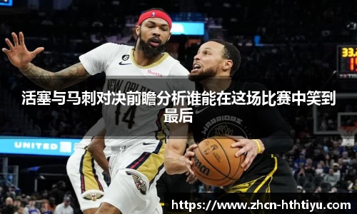 活塞与马刺对决前瞻分析谁能在这场比赛中笑到最后
