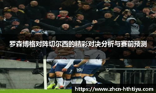 罗森博格对阵切尔西的精彩对决分析与赛前预测